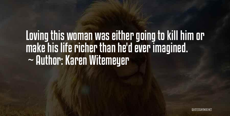 Karen Witemeyer Quotes: Loving This Woman Was Either Going To Kill Him Or Make His Life Richer Than He'd Ever Imagined.