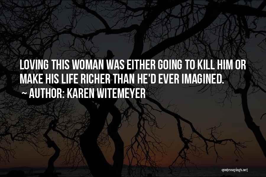 Karen Witemeyer Quotes: Loving This Woman Was Either Going To Kill Him Or Make His Life Richer Than He'd Ever Imagined.