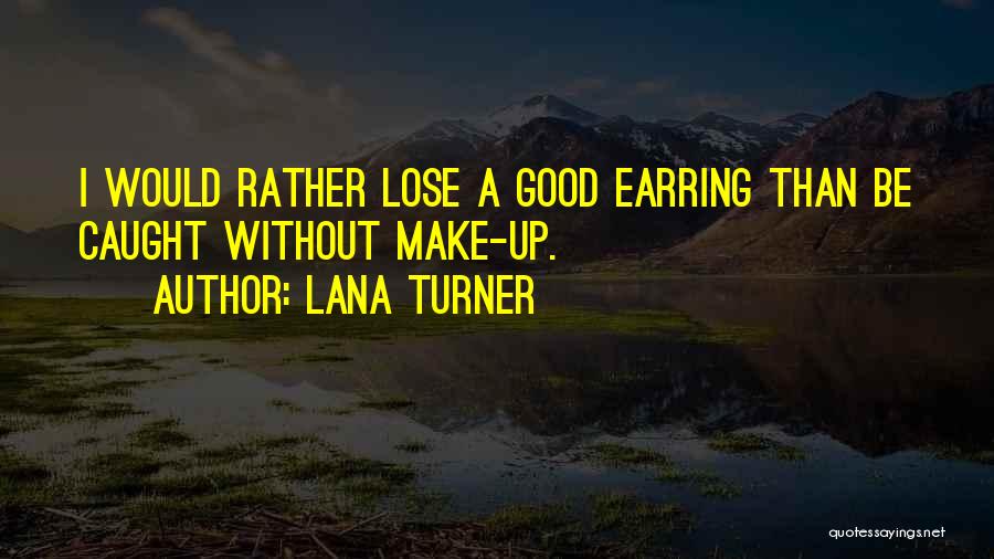 Lana Turner Quotes: I Would Rather Lose A Good Earring Than Be Caught Without Make-up.