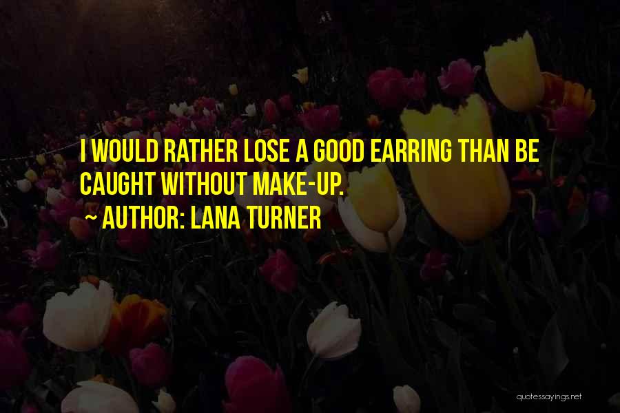 Lana Turner Quotes: I Would Rather Lose A Good Earring Than Be Caught Without Make-up.