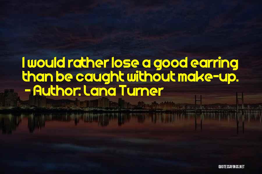 Lana Turner Quotes: I Would Rather Lose A Good Earring Than Be Caught Without Make-up.