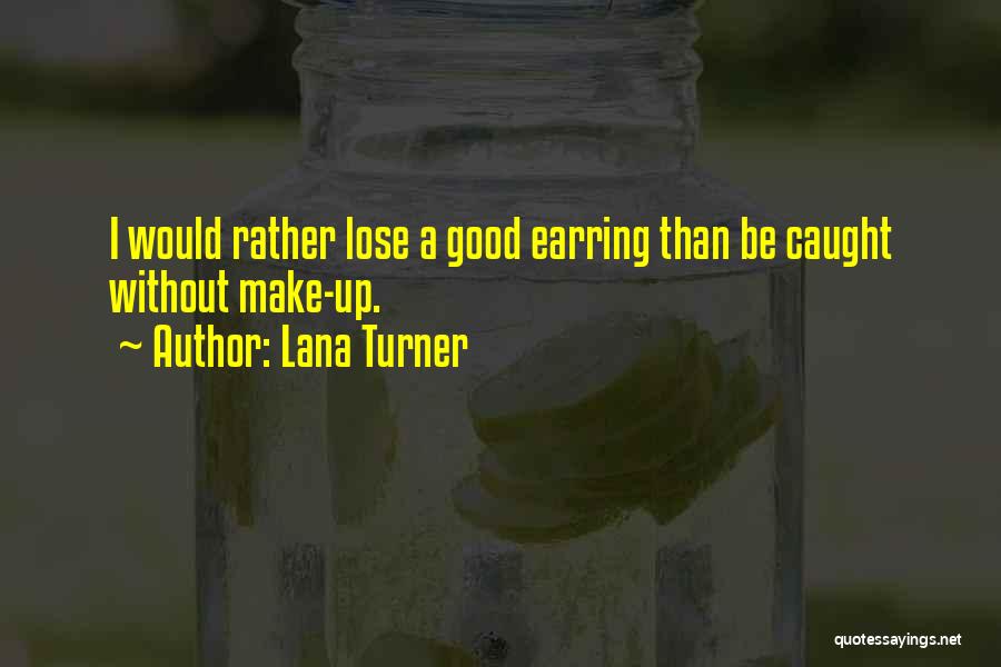 Lana Turner Quotes: I Would Rather Lose A Good Earring Than Be Caught Without Make-up.