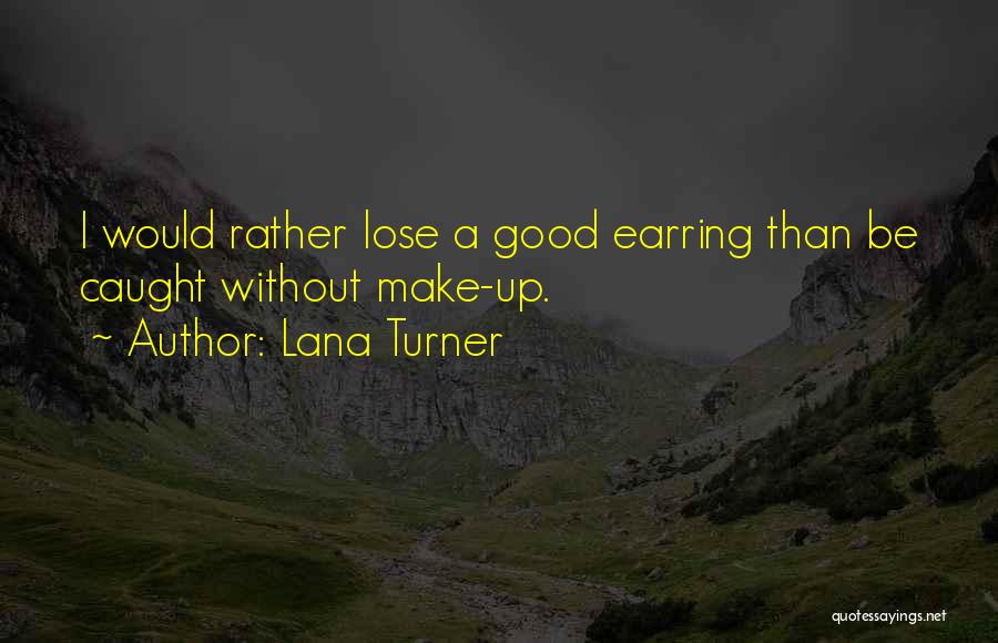 Lana Turner Quotes: I Would Rather Lose A Good Earring Than Be Caught Without Make-up.