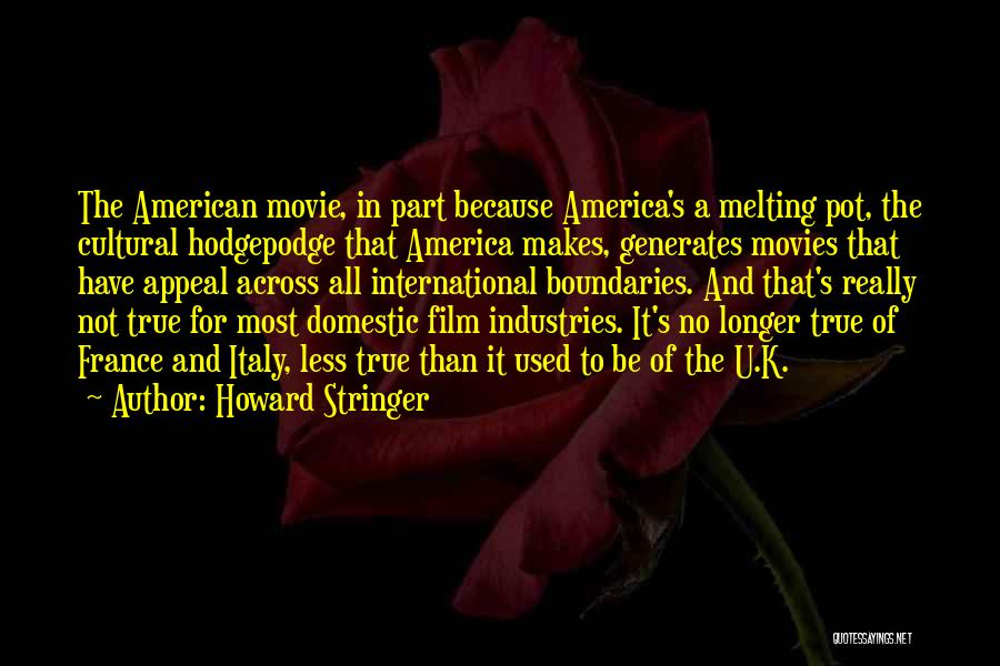 Howard Stringer Quotes: The American Movie, In Part Because America's A Melting Pot, The Cultural Hodgepodge That America Makes, Generates Movies That Have