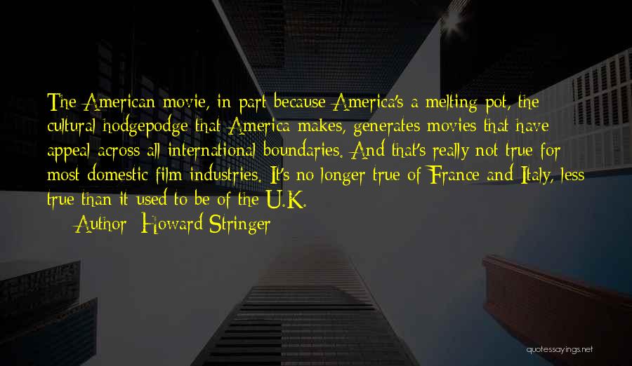 Howard Stringer Quotes: The American Movie, In Part Because America's A Melting Pot, The Cultural Hodgepodge That America Makes, Generates Movies That Have