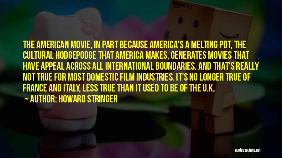 Howard Stringer Quotes: The American Movie, In Part Because America's A Melting Pot, The Cultural Hodgepodge That America Makes, Generates Movies That Have