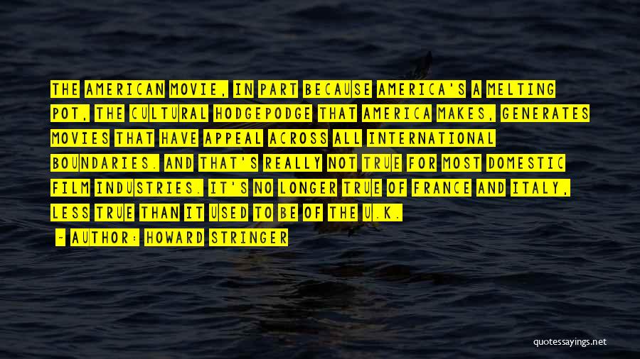 Howard Stringer Quotes: The American Movie, In Part Because America's A Melting Pot, The Cultural Hodgepodge That America Makes, Generates Movies That Have