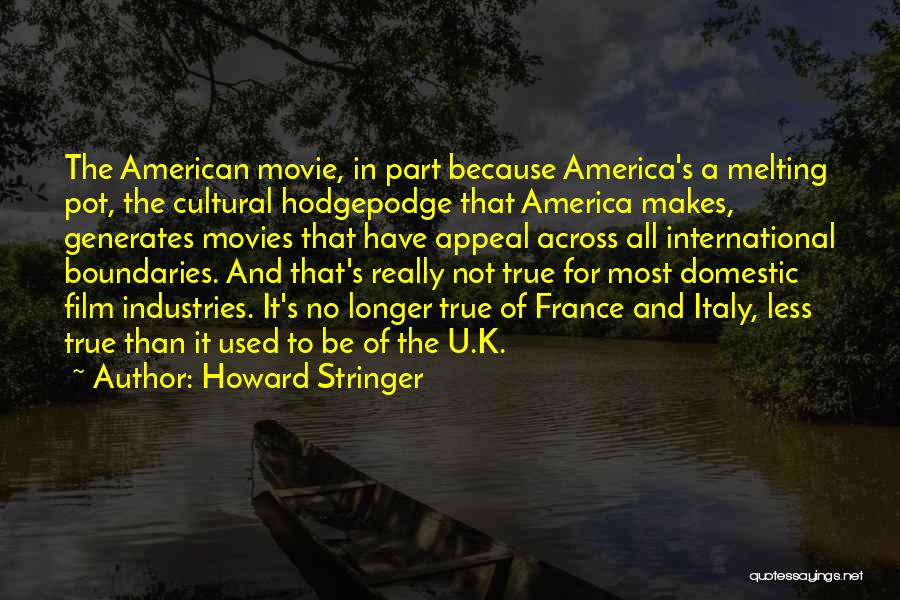 Howard Stringer Quotes: The American Movie, In Part Because America's A Melting Pot, The Cultural Hodgepodge That America Makes, Generates Movies That Have