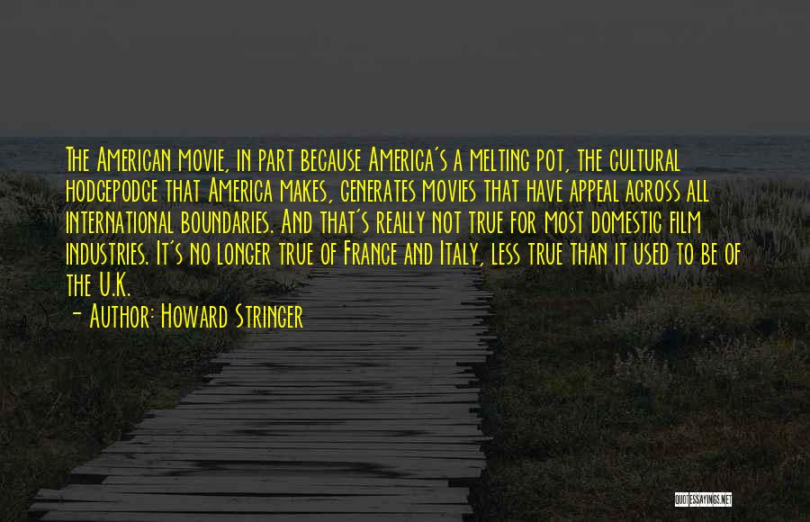 Howard Stringer Quotes: The American Movie, In Part Because America's A Melting Pot, The Cultural Hodgepodge That America Makes, Generates Movies That Have