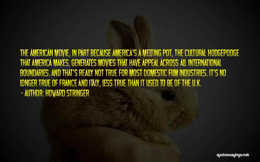 Howard Stringer Quotes: The American Movie, In Part Because America's A Melting Pot, The Cultural Hodgepodge That America Makes, Generates Movies That Have