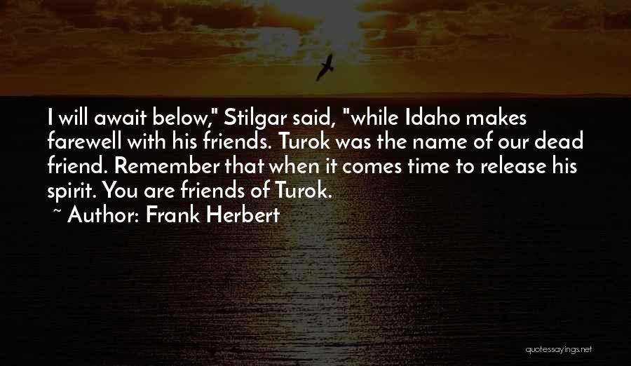 Frank Herbert Quotes: I Will Await Below, Stilgar Said, While Idaho Makes Farewell With His Friends. Turok Was The Name Of Our Dead