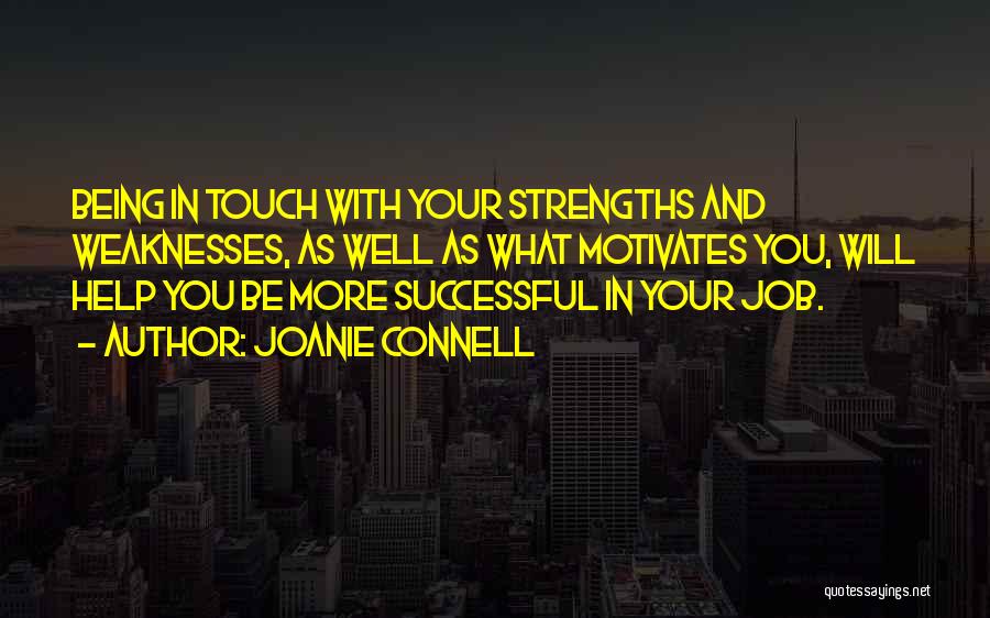 Joanie Connell Quotes: Being In Touch With Your Strengths And Weaknesses, As Well As What Motivates You, Will Help You Be More Successful