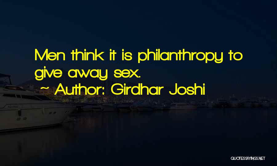 Girdhar Joshi Quotes: Men Think It Is Philanthropy To Give Away Sex.