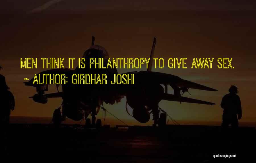 Girdhar Joshi Quotes: Men Think It Is Philanthropy To Give Away Sex.