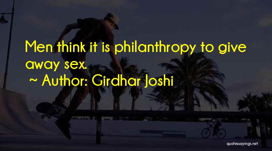 Girdhar Joshi Quotes: Men Think It Is Philanthropy To Give Away Sex.
