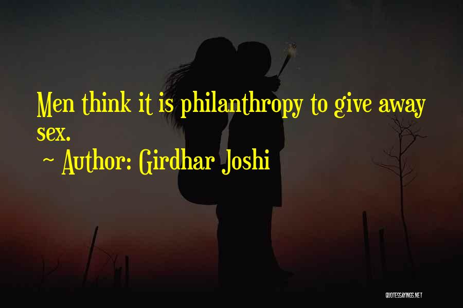 Girdhar Joshi Quotes: Men Think It Is Philanthropy To Give Away Sex.