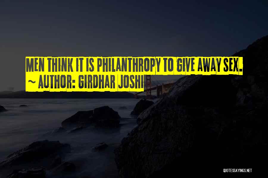 Girdhar Joshi Quotes: Men Think It Is Philanthropy To Give Away Sex.