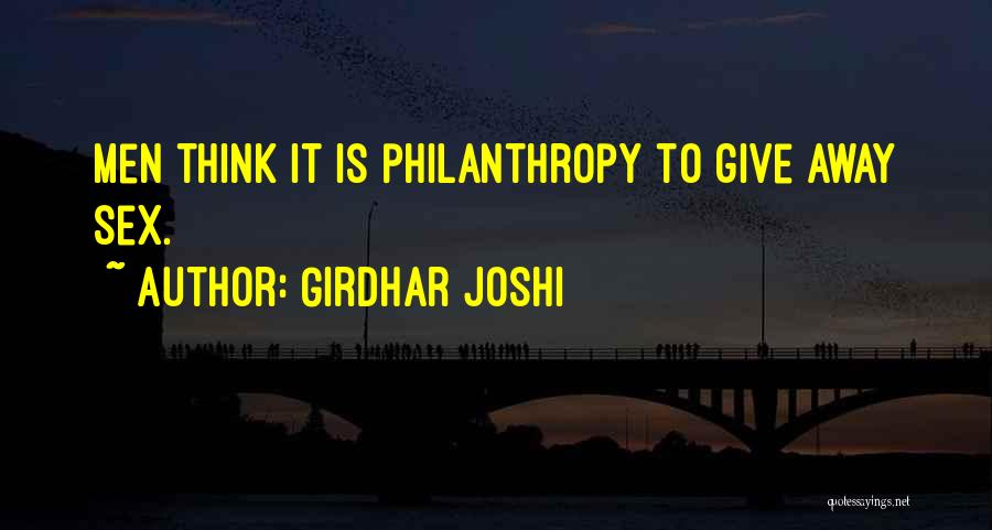 Girdhar Joshi Quotes: Men Think It Is Philanthropy To Give Away Sex.