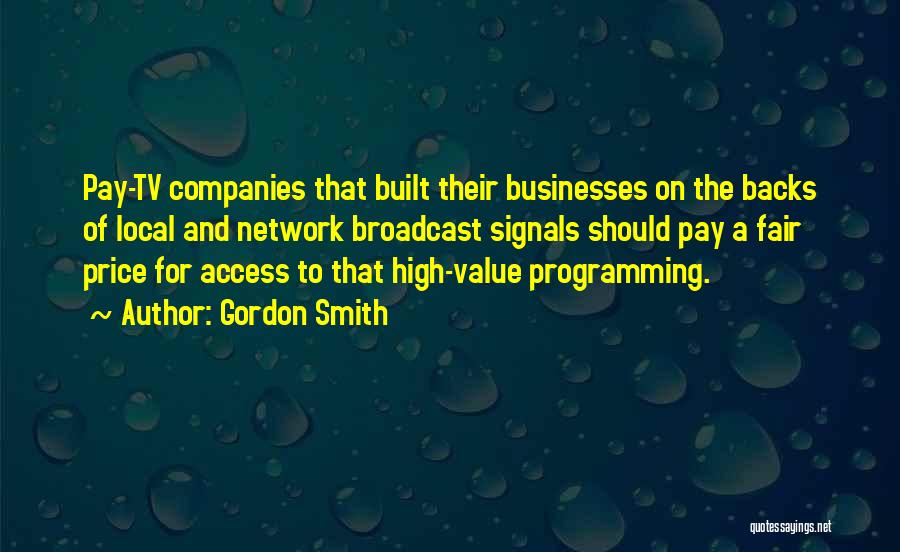 Gordon Smith Quotes: Pay-tv Companies That Built Their Businesses On The Backs Of Local And Network Broadcast Signals Should Pay A Fair Price