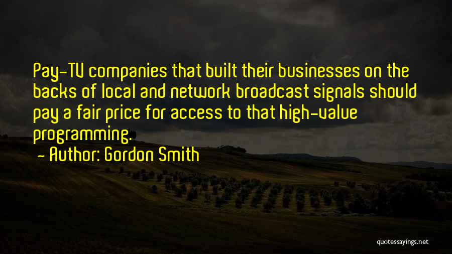 Gordon Smith Quotes: Pay-tv Companies That Built Their Businesses On The Backs Of Local And Network Broadcast Signals Should Pay A Fair Price