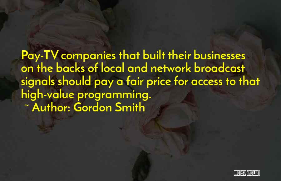 Gordon Smith Quotes: Pay-tv Companies That Built Their Businesses On The Backs Of Local And Network Broadcast Signals Should Pay A Fair Price