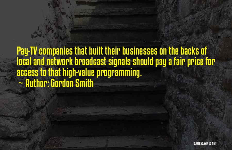 Gordon Smith Quotes: Pay-tv Companies That Built Their Businesses On The Backs Of Local And Network Broadcast Signals Should Pay A Fair Price