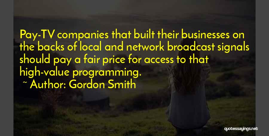 Gordon Smith Quotes: Pay-tv Companies That Built Their Businesses On The Backs Of Local And Network Broadcast Signals Should Pay A Fair Price