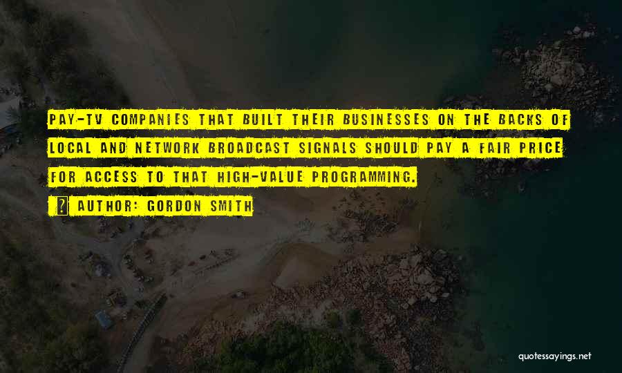 Gordon Smith Quotes: Pay-tv Companies That Built Their Businesses On The Backs Of Local And Network Broadcast Signals Should Pay A Fair Price