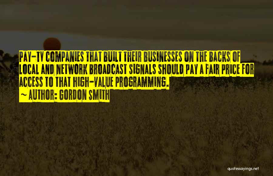 Gordon Smith Quotes: Pay-tv Companies That Built Their Businesses On The Backs Of Local And Network Broadcast Signals Should Pay A Fair Price