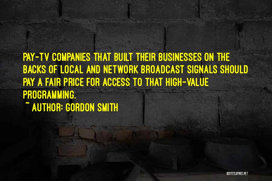 Gordon Smith Quotes: Pay-tv Companies That Built Their Businesses On The Backs Of Local And Network Broadcast Signals Should Pay A Fair Price