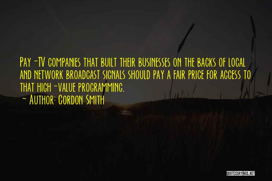 Gordon Smith Quotes: Pay-tv Companies That Built Their Businesses On The Backs Of Local And Network Broadcast Signals Should Pay A Fair Price