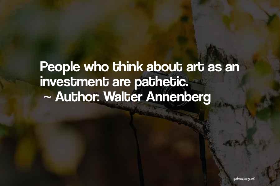 Walter Annenberg Quotes: People Who Think About Art As An Investment Are Pathetic.