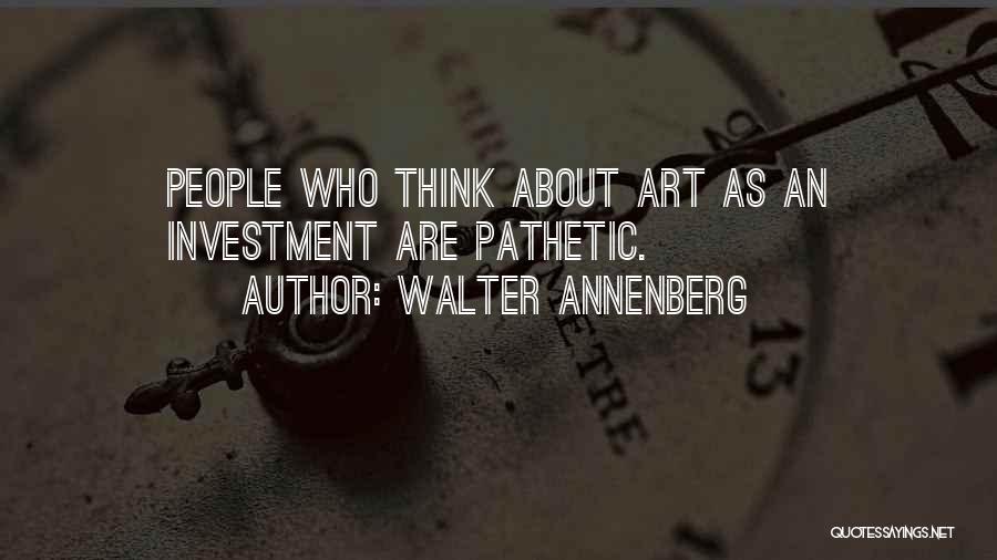 Walter Annenberg Quotes: People Who Think About Art As An Investment Are Pathetic.