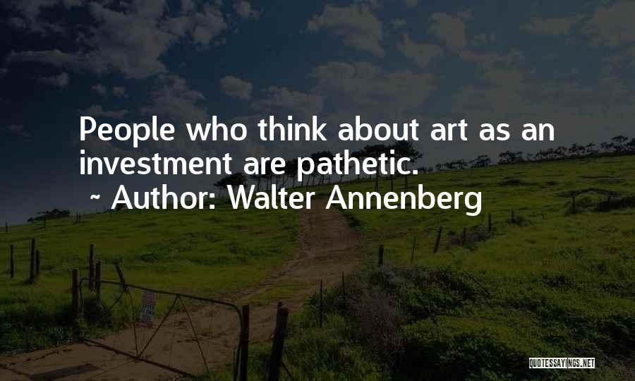 Walter Annenberg Quotes: People Who Think About Art As An Investment Are Pathetic.