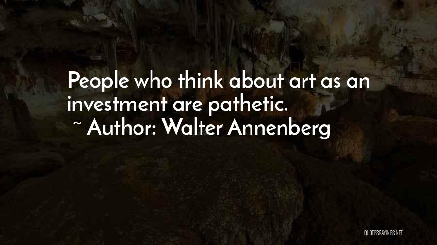 Walter Annenberg Quotes: People Who Think About Art As An Investment Are Pathetic.