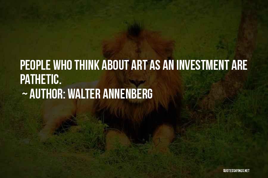 Walter Annenberg Quotes: People Who Think About Art As An Investment Are Pathetic.