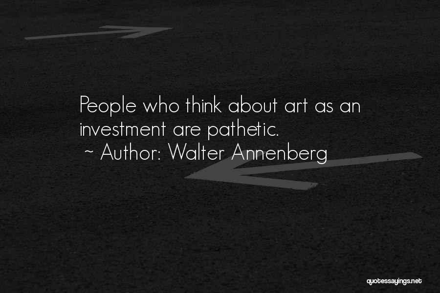 Walter Annenberg Quotes: People Who Think About Art As An Investment Are Pathetic.