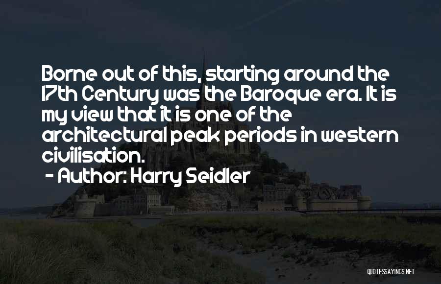 Harry Seidler Quotes: Borne Out Of This, Starting Around The 17th Century Was The Baroque Era. It Is My View That It Is