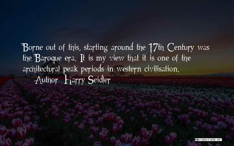 Harry Seidler Quotes: Borne Out Of This, Starting Around The 17th Century Was The Baroque Era. It Is My View That It Is