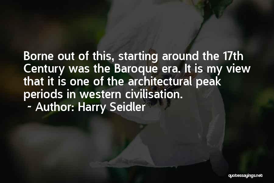 Harry Seidler Quotes: Borne Out Of This, Starting Around The 17th Century Was The Baroque Era. It Is My View That It Is