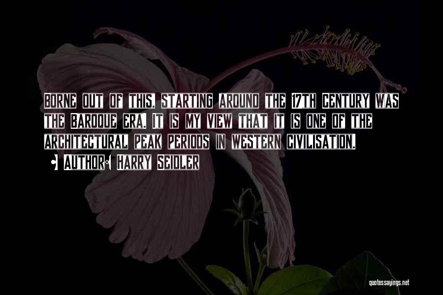 Harry Seidler Quotes: Borne Out Of This, Starting Around The 17th Century Was The Baroque Era. It Is My View That It Is