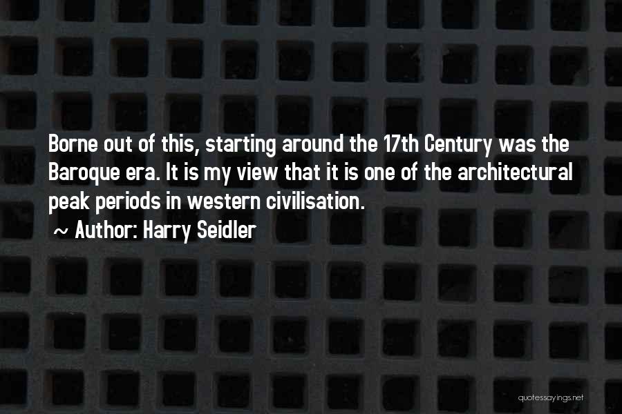 Harry Seidler Quotes: Borne Out Of This, Starting Around The 17th Century Was The Baroque Era. It Is My View That It Is