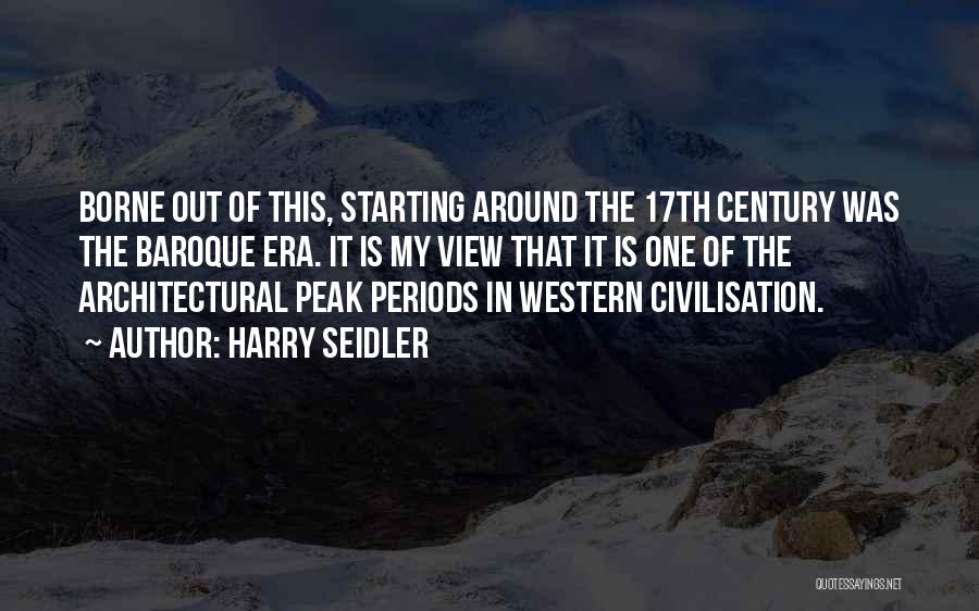 Harry Seidler Quotes: Borne Out Of This, Starting Around The 17th Century Was The Baroque Era. It Is My View That It Is