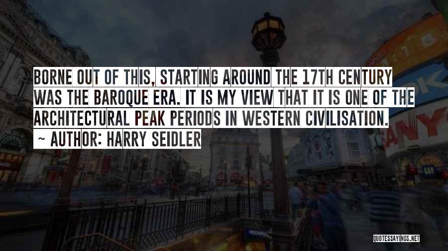 Harry Seidler Quotes: Borne Out Of This, Starting Around The 17th Century Was The Baroque Era. It Is My View That It Is
