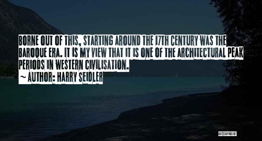 Harry Seidler Quotes: Borne Out Of This, Starting Around The 17th Century Was The Baroque Era. It Is My View That It Is