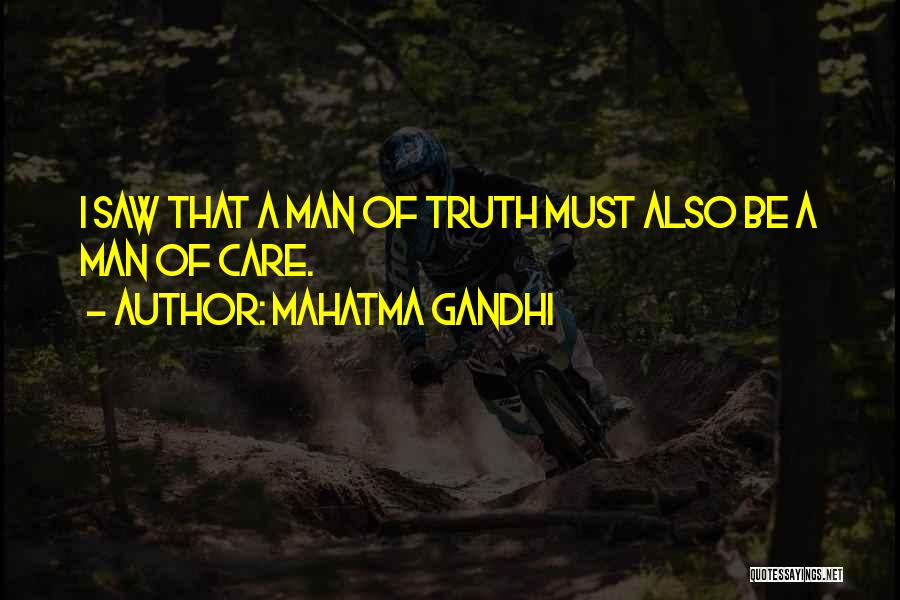 Mahatma Gandhi Quotes: I Saw That A Man Of Truth Must Also Be A Man Of Care.