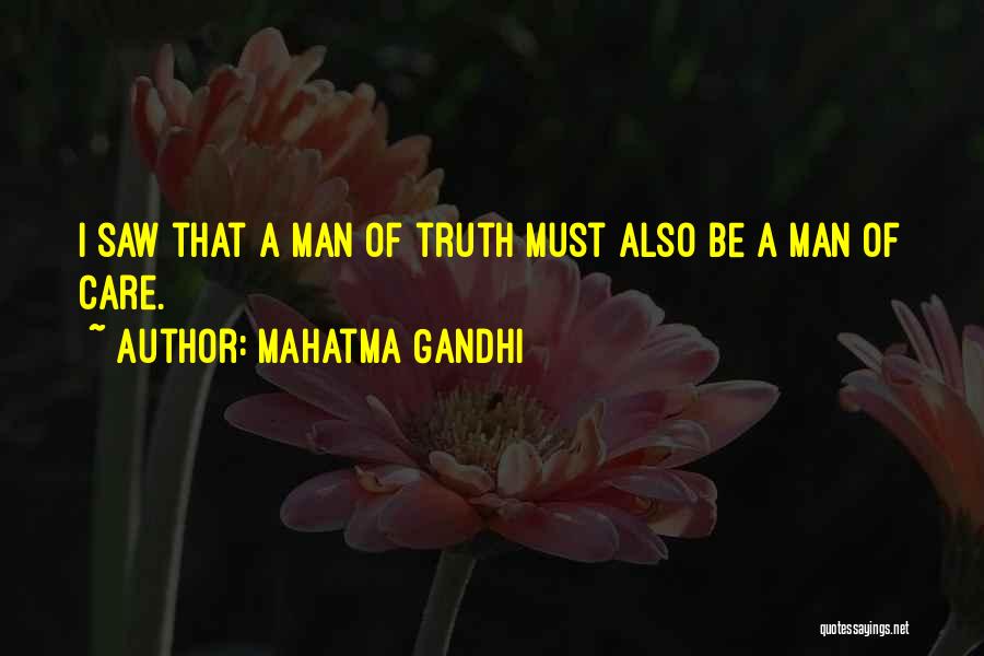 Mahatma Gandhi Quotes: I Saw That A Man Of Truth Must Also Be A Man Of Care.