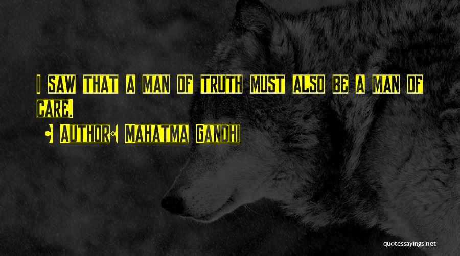 Mahatma Gandhi Quotes: I Saw That A Man Of Truth Must Also Be A Man Of Care.