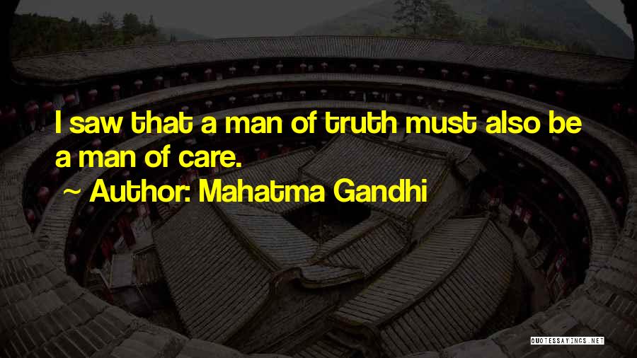 Mahatma Gandhi Quotes: I Saw That A Man Of Truth Must Also Be A Man Of Care.