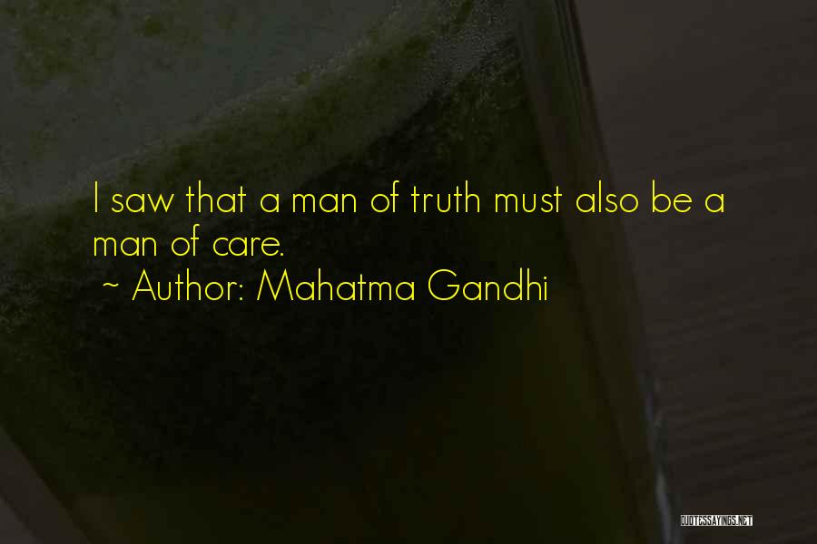 Mahatma Gandhi Quotes: I Saw That A Man Of Truth Must Also Be A Man Of Care.